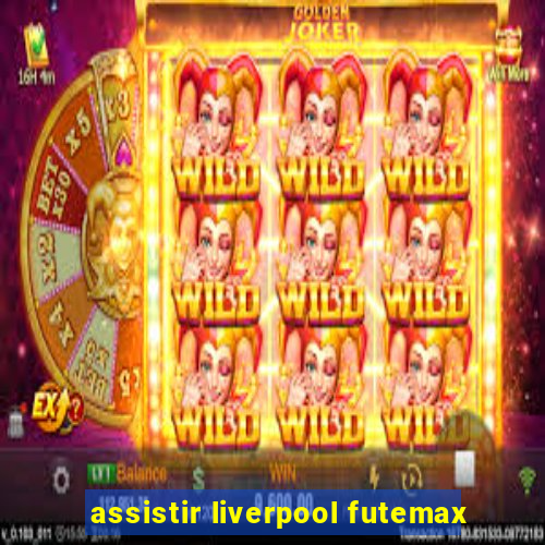 assistir liverpool futemax